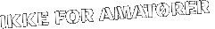 Ikke for amatører
